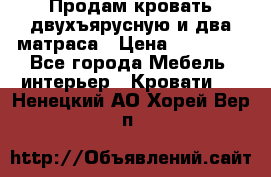 Продам кровать двухъярусную и два матраса › Цена ­ 15 000 - Все города Мебель, интерьер » Кровати   . Ненецкий АО,Хорей-Вер п.